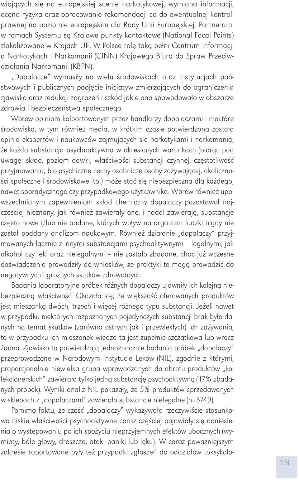 W Polsce rolę taką pełni Centrum Informacji o Narkotykach i Narkomanii (CINN) Krajowego Biura do Spraw Przeciwdziałania Narkomanii (KBPN).