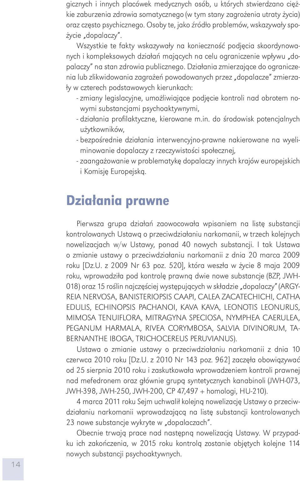 Wszystkie te fakty wskazywały na konieczność podjęcia skoordynowanych i kompleksowych działań mających na celu ograniczenie wpływu dopalaczy na stan zdrowia publicznego.