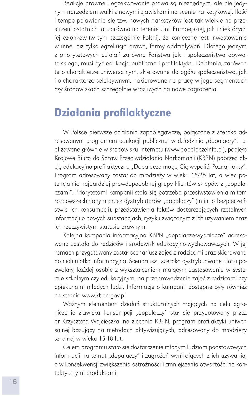 niż tylko egzekucja prawa, formy oddziaływań. Dlatego jednym z priorytetowych działań zarówno Państwa jak i społeczeństwa obywatelskiego, musi być edukacja publiczna i profilaktyka.