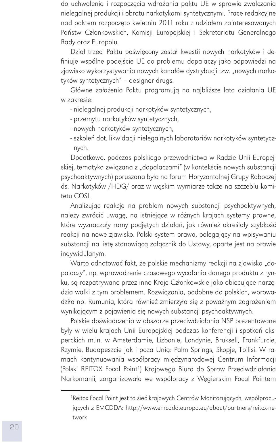Dział trzeci Paktu poświęcony został kwestii nowych narkotyków i definiuje wspólne podejście UE do problemu dopalaczy jako odpowiedzi na zjawisko wykorzystywania nowych kanałów dystrybucji tzw.