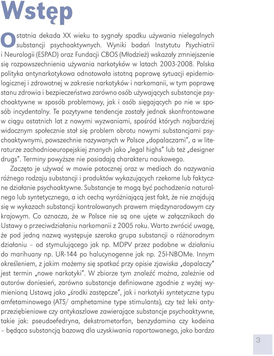 Polska polityka antynarkotykowa odnotowała istotną poprawę sytuacji epidemiologicznej i zdrowotnej w zakresie narkotyków i narkomanii, w tym poprawę stanu zdrowia i bezpieczeństwa zarówno osób