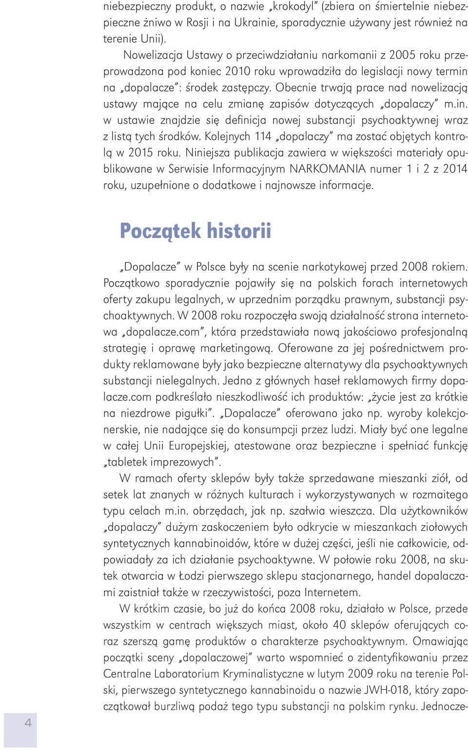 Obecnie trwają prace nad nowelizacją ustawy mające na celu zmianę zapisów dotyczących dopalaczy m.in. w ustawie znajdzie się definicja nowej substancji psychoaktywnej wraz z li stą tych środków.