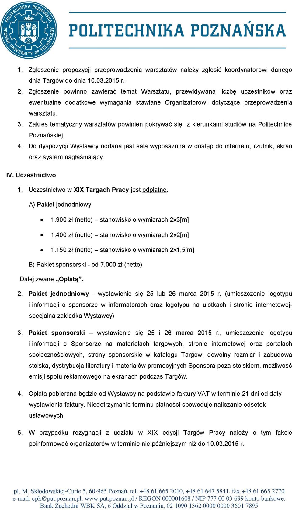 Zakres tematyczny warsztatów powinien pokrywać się z kierunkami studiów na Politechnice Poznańskiej. 4.