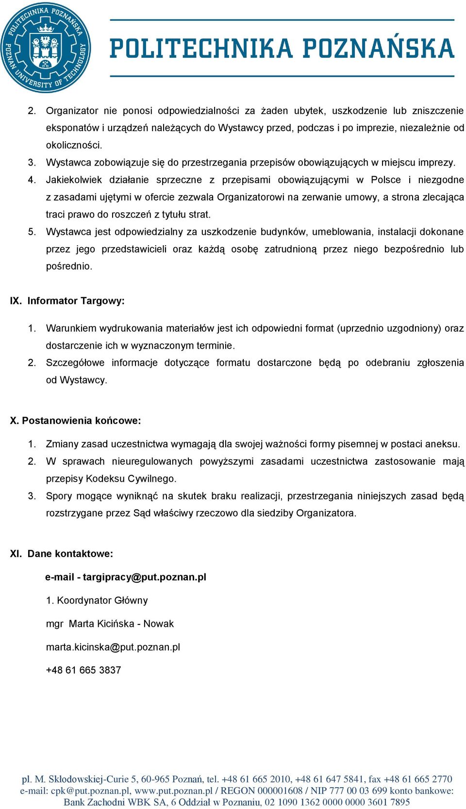Jakiekolwiek działanie sprzeczne z przepisami obowiązującymi w Polsce i niezgodne z zasadami ujętymi w ofercie zezwala Organizatorowi na zerwanie umowy, a strona zlecająca traci prawo do roszczeń z