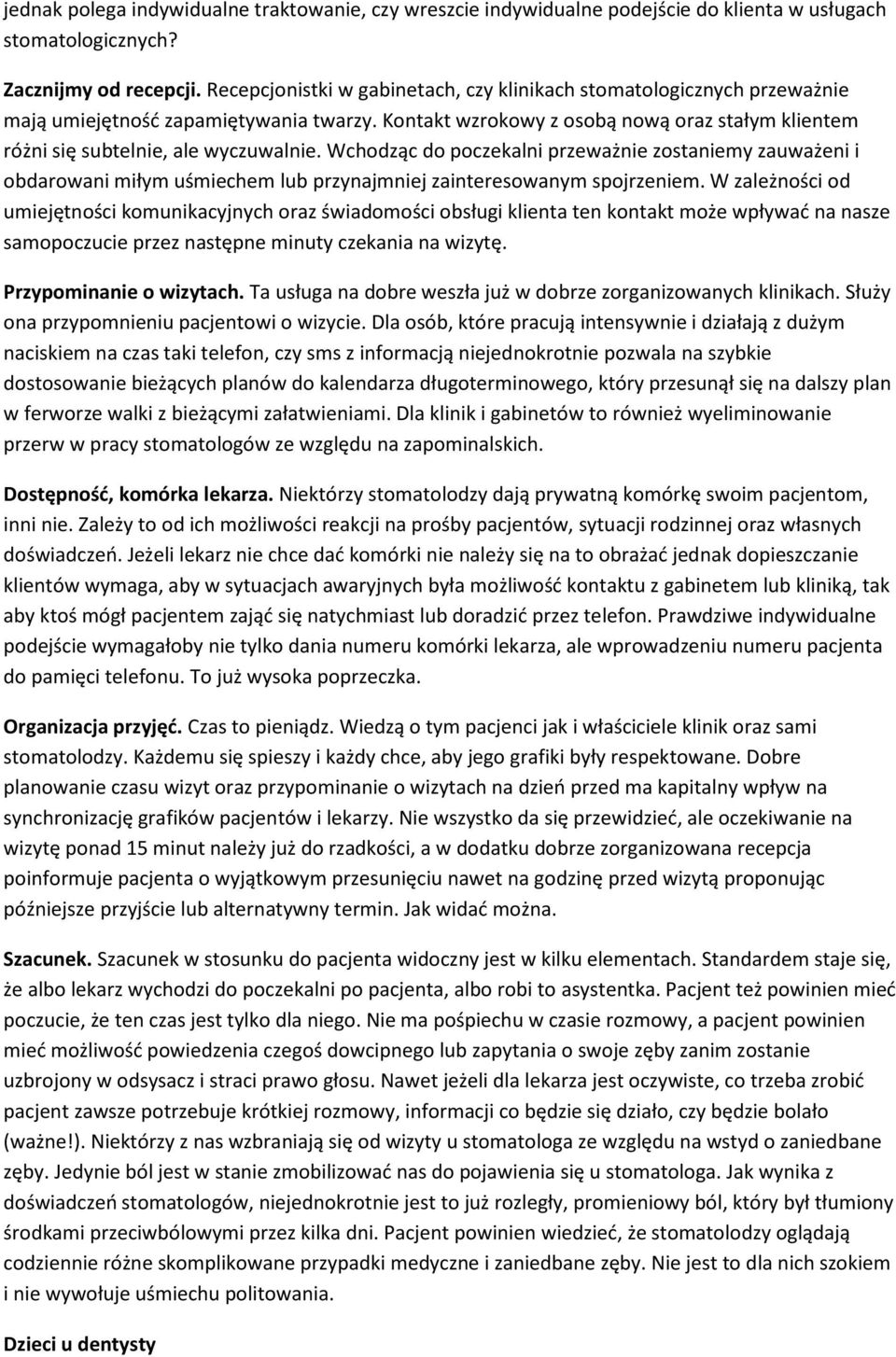 Wchodząc do poczekalni przeważnie zostaniemy zauważeni i obdarowani miłym uśmiechem lub przynajmniej zainteresowanym spojrzeniem.