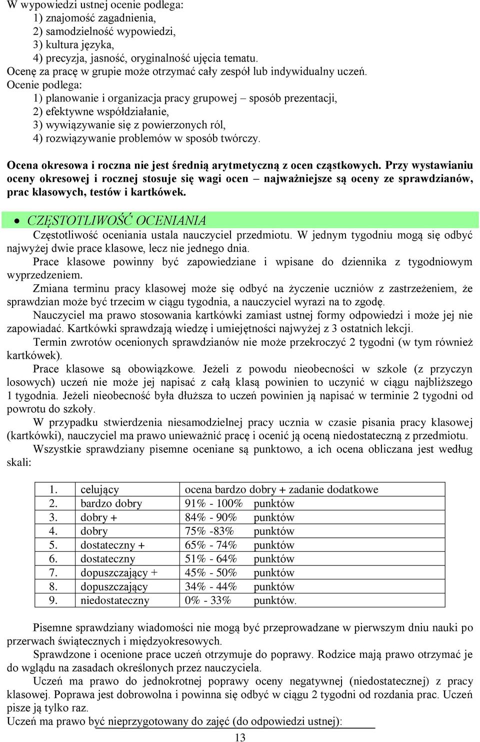 Ocenie podlega: 1) planowanie i organizacja pracy grupowej sposób prezentacji, 2) efektywne współdziałanie, 3) wywiązywanie się z powierzonych ról, 4) rozwiązywanie problemów w sposób twórczy.