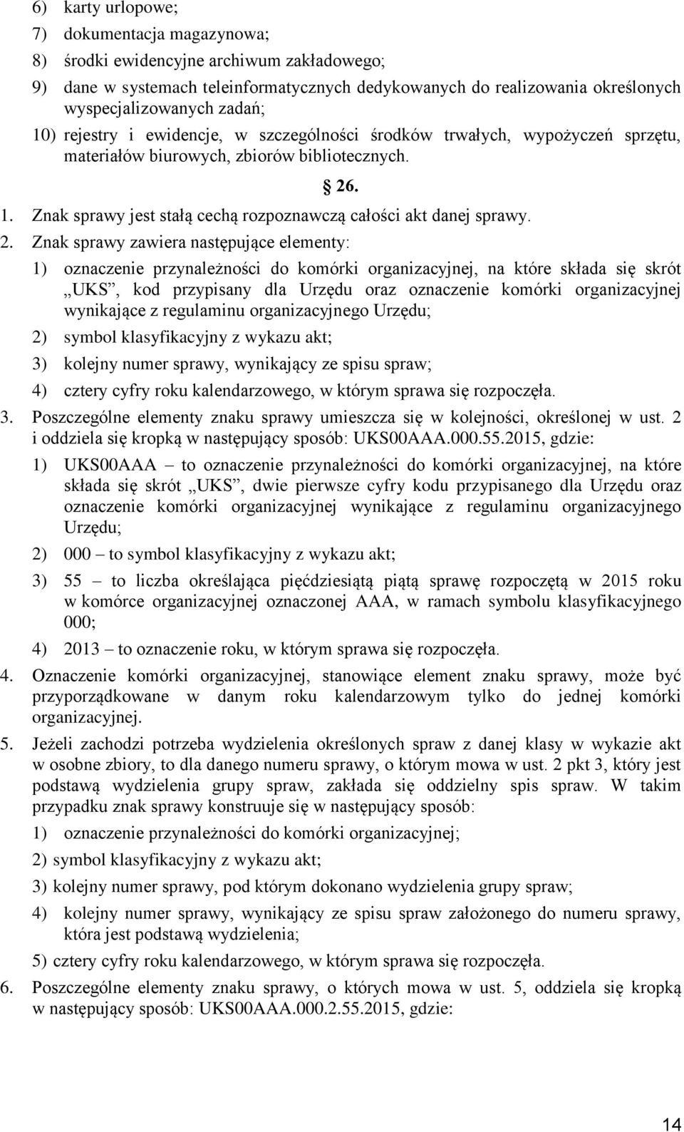 2. Znak sprawy zawiera następujące elementy: 1) oznaczenie przynależności do komórki organizacyjnej, na które składa się skrót UKS, kod przypisany dla Urzędu oraz oznaczenie komórki organizacyjnej