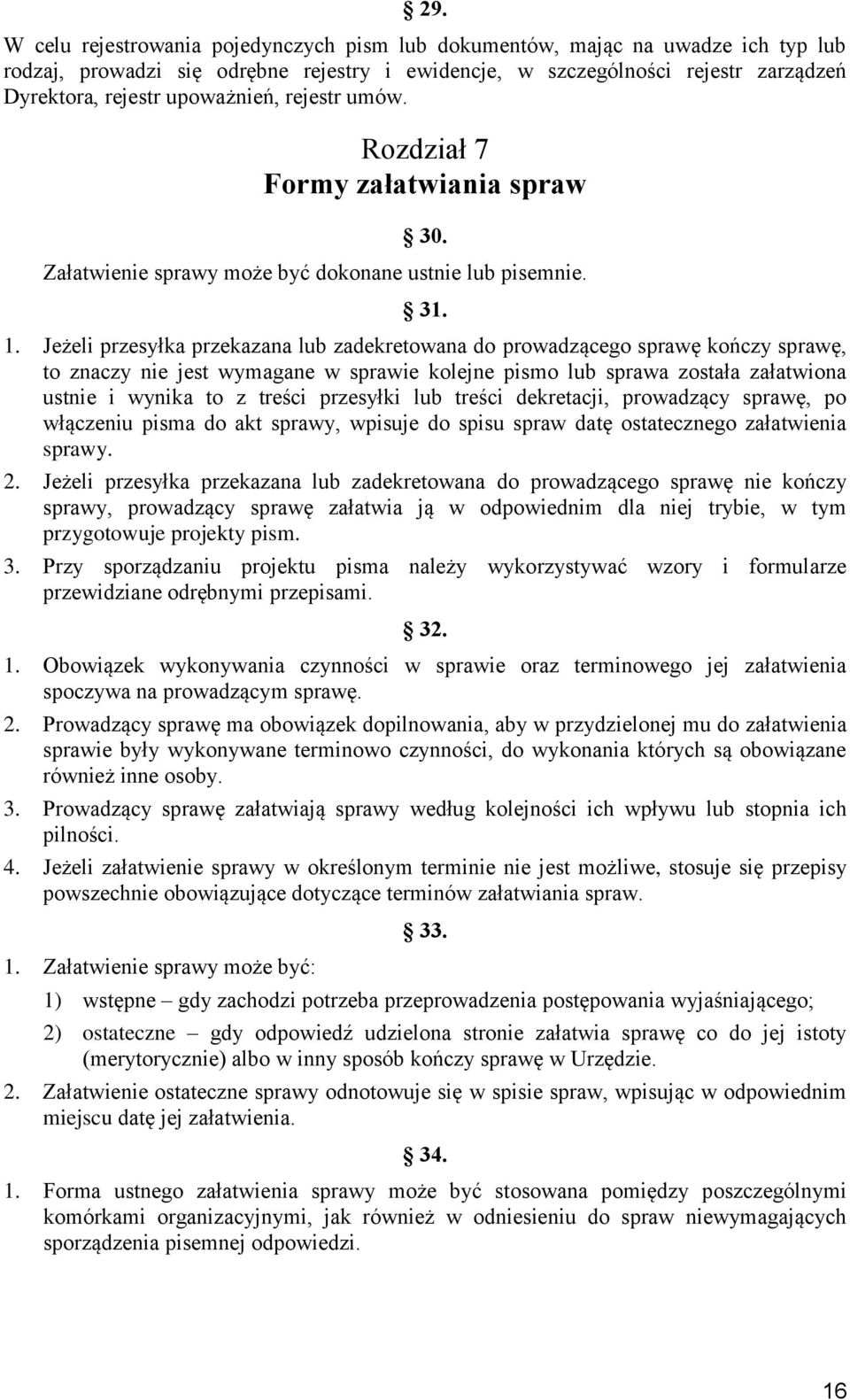 Jeżeli przesyłka przekazana lub zadekretowana do prowadzącego sprawę kończy sprawę, to znaczy nie jest wymagane w sprawie kolejne pismo lub sprawa została załatwiona ustnie i wynika to z treści