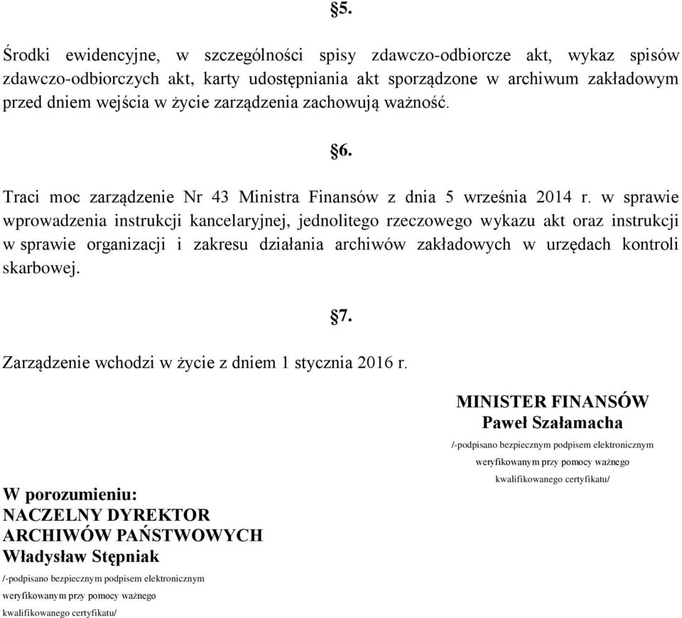 w sprawie wprowadzenia instrukcji kancelaryjnej, jednolitego rzeczowego wykazu akt oraz instrukcji w sprawie organizacji i zakresu działania archiwów zakładowych w urzędach kontroli skarbowej. 7.