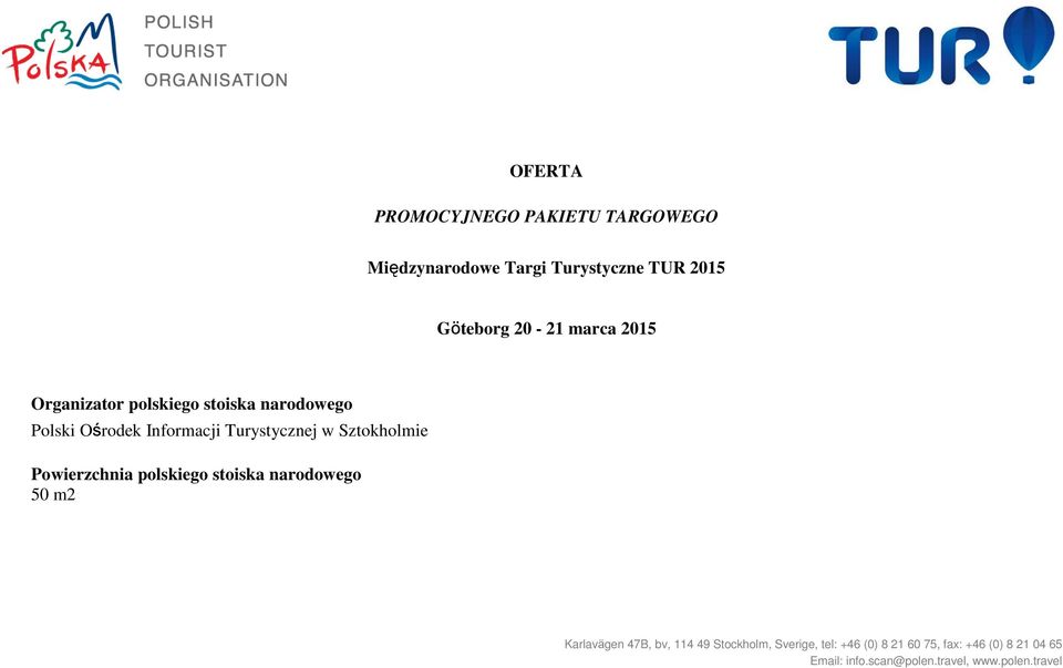 Sztokholmie Powierzchnia polskiego stoiska narodowego 50 m2 Karlavägen 47B, bv, 114 49 Stockholm,