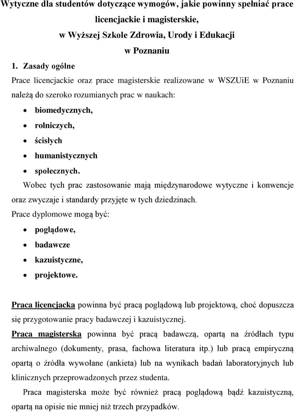 Wobec tych prac zastosowanie mają międzynarodowe wytyczne i konwencje oraz zwyczaje i standardy przyjęte w tych dziedzinach. Prace dyplomowe mogą być: poglądowe, badawcze kazuistyczne, projektowe.