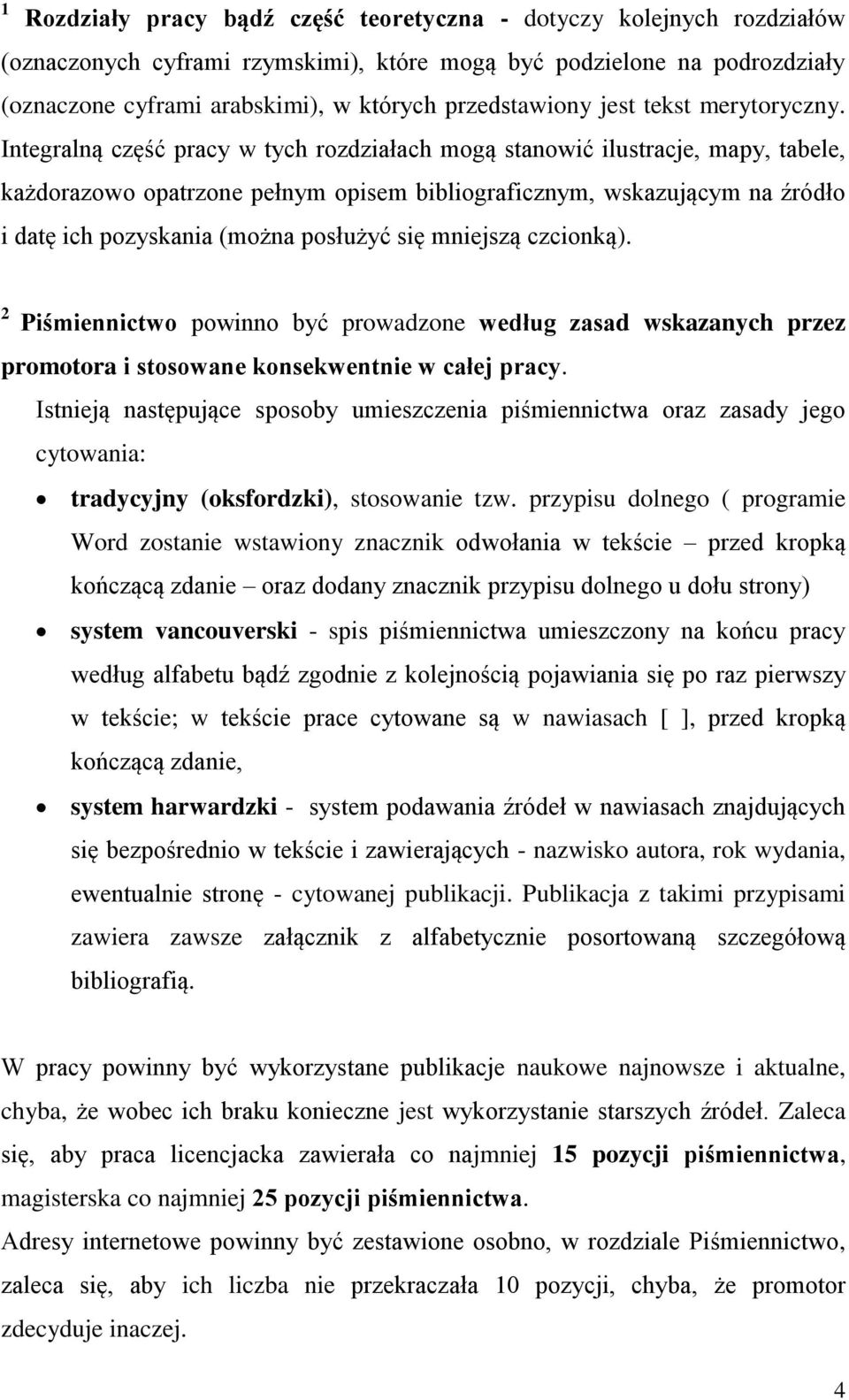 Integralną część pracy w tych rozdziałach mogą stanowić ilustracje, mapy, tabele, każdorazowo opatrzone pełnym opisem bibliograficznym, wskazującym na źródło i datę ich pozyskania (można posłużyć się