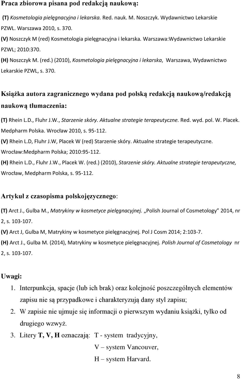 370. Książka autora zagranicznego wydana pod polską redakcją naukową/redakcją naukową tłumaczenia: (T) Rhein L.D., Fluhr J.W., Starzenie skóry. Aktualne strategie terapeutyczne. Red. wyd. pol. W.