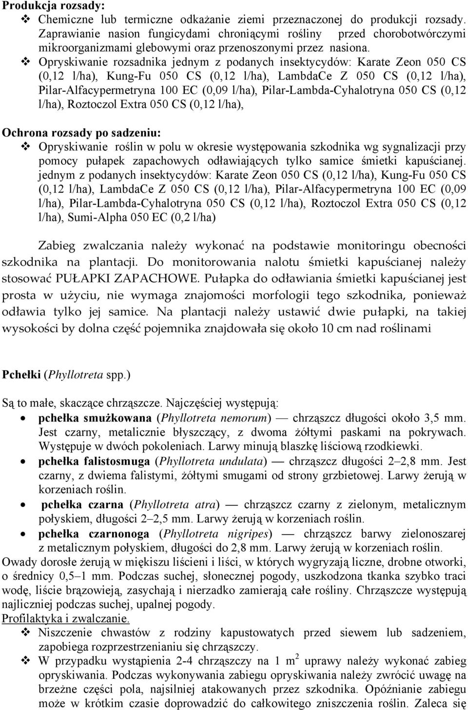 Opryskiwanie rozsadnika jednym z podanych insektycydów: Karate Zeon 050 CS (0,12 l/ha), Kung-Fu 050 CS (0,12 l/ha), LambdaCe Z 050 CS (0,12 l/ha), Pilar-Alfacypermetryna 100 EC (0,09 l/ha),
