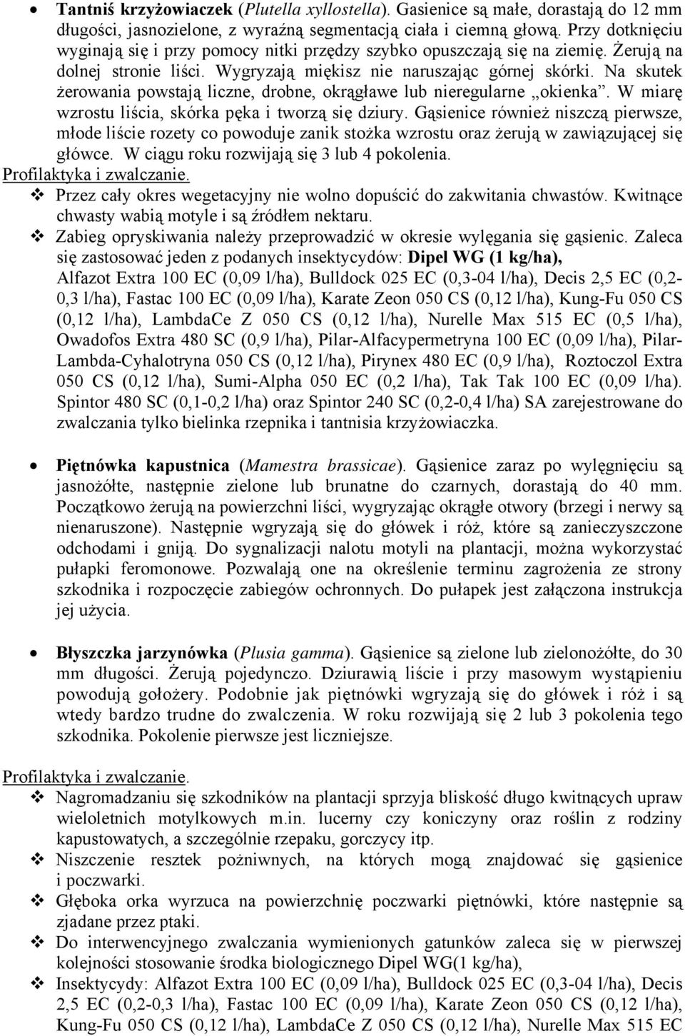 Na skutek żerowania powstają liczne, drobne, okrągławe lub nieregularne okienka. W miarę wzrostu liścia, skórka pęka i tworzą się dziury.