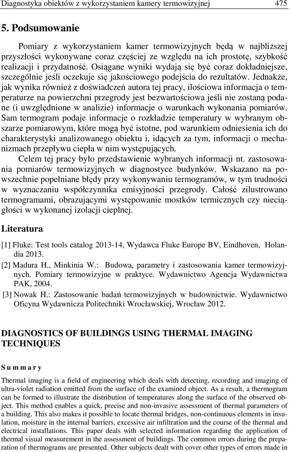Osiągane wyniki wydają się być coraz dokładniejsze, szczególnie jeśli oczekuje się jakościowego podejścia do rezultatów.