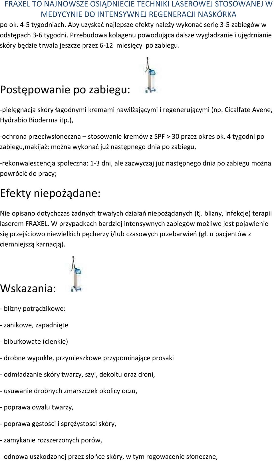 Postępowanie po zabiegu: -pielęgnacja skóry łagodnymi kremami nawilżającymi i regenerującymi (np. Cicalfate Avene, Hydrabio Bioderma itp.