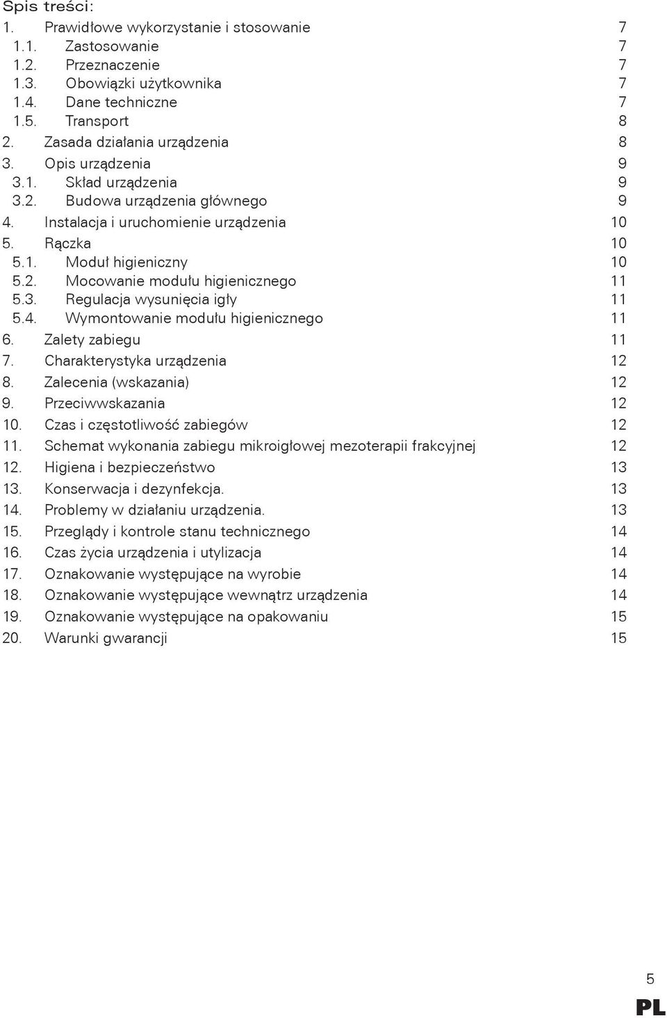 3. Regulacja wysunięcia igły 11 5.4. Wymontowanie modułu higienicznego 11 6. Zalety zabiegu 11 7. Charakterystyka urządzenia 12 8. Zalecenia (wskazania) 12 9. Przeciwwskazania 12 10.