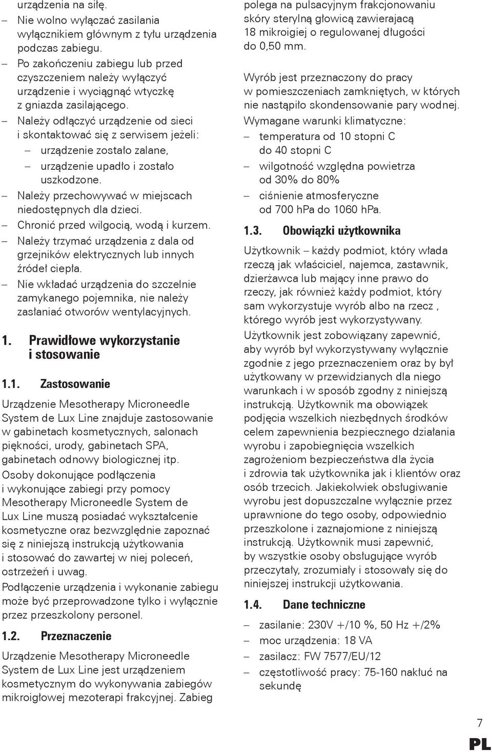 Należy odłączyć urządzenie od sieci i skontaktować się z serwisem jeżeli: urządzenie zostało zalane, urządzenie upadło i zostało uszkodzone. Należy przechowywać w miejscach niedostępnych dla dzieci.