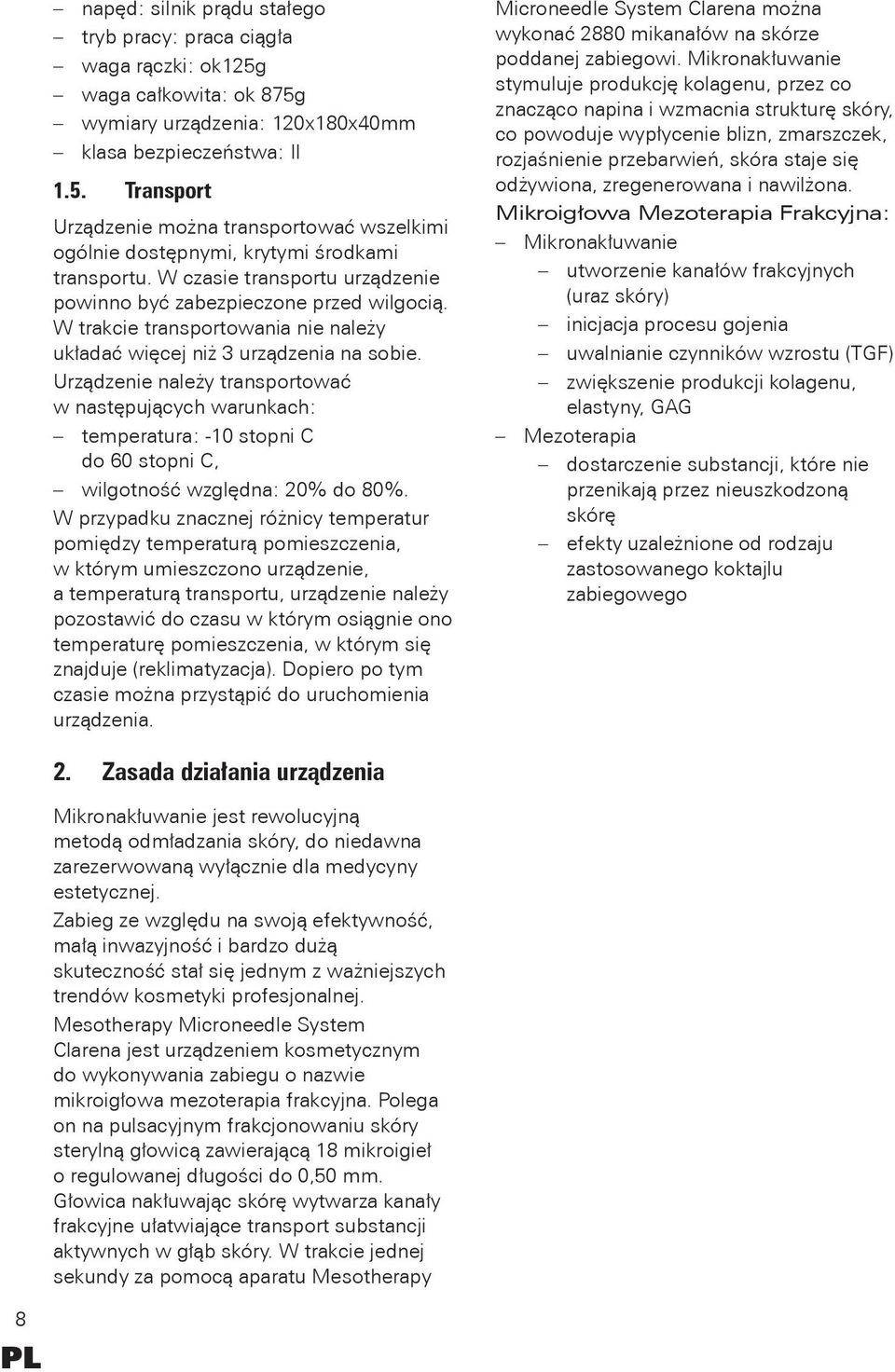 Urządzenie należy transportować w następujących warunkach: temperatura: -10 stopni C do 60 stopni C, wilgotność względna: 20% do 80%.