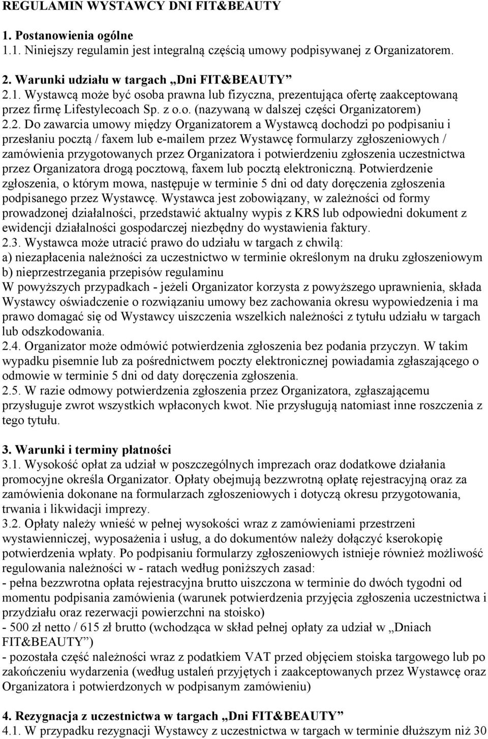 2. Do zawarcia umowy między Organizatorem a Wystawcą dochodzi po podpisaniu i przesłaniu pocztą / faxem lub e-mailem przez Wystawcę formularzy zgłoszeniowych / zamówienia przygotowanych przez