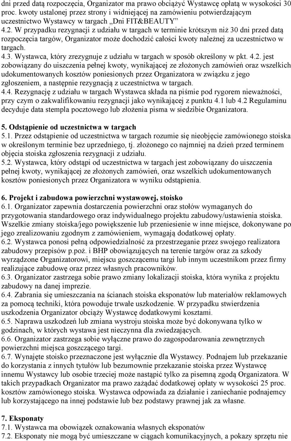 W przypadku rezygnacji z udziału w targach w terminie krótszym niż 30 dni przed datą rozpoczęcia targów, Organizator może dochodzić całości kwoty należnej za uczestnictwo w targach. 4.3. Wystawca, który zrezygnuje z udziału w targach w sposób określony w pkt.