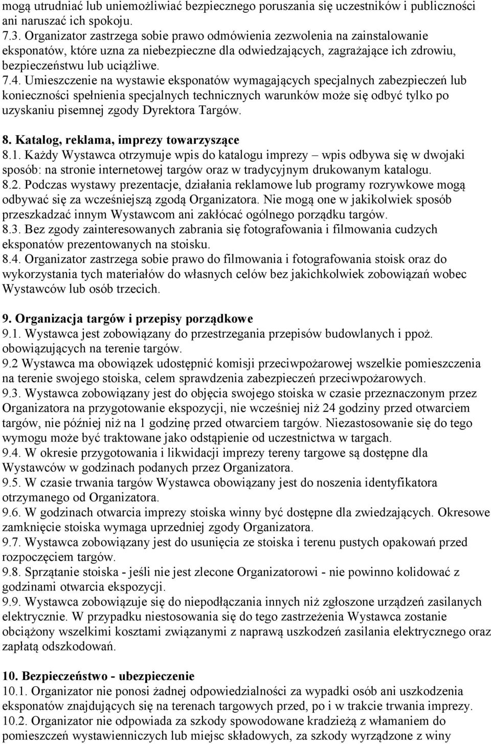 Umieszczenie na wystawie eksponatów wymagających specjalnych zabezpieczeń lub konieczności spełnienia specjalnych technicznych warunków może się odbyć tylko po uzyskaniu pisemnej zgody Dyrektora