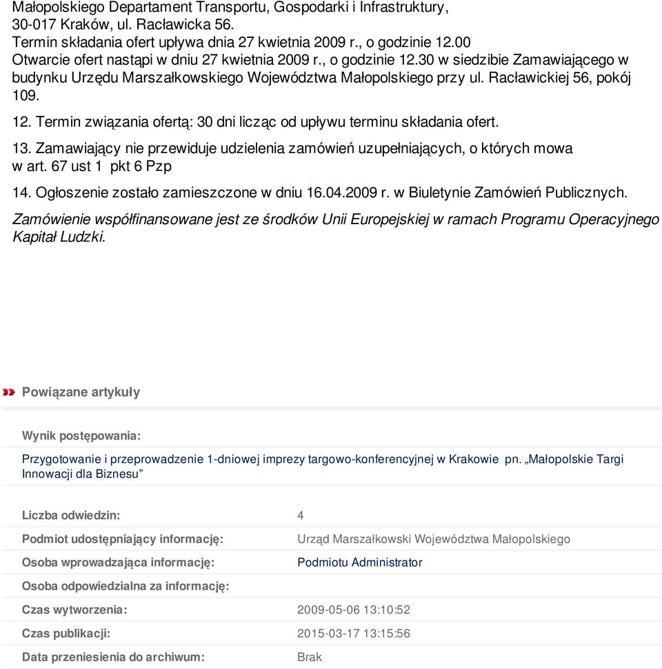 13. Zamawiający nie przewiduje udzielenia zamówień uzupełniających, o których mowa w art. 67 ust 1 pkt 6 Pzp 14. Ogłoszenie zostało zamieszczone w dniu 16.04.2009 r. w Biuletynie Zamówień Publicznych.