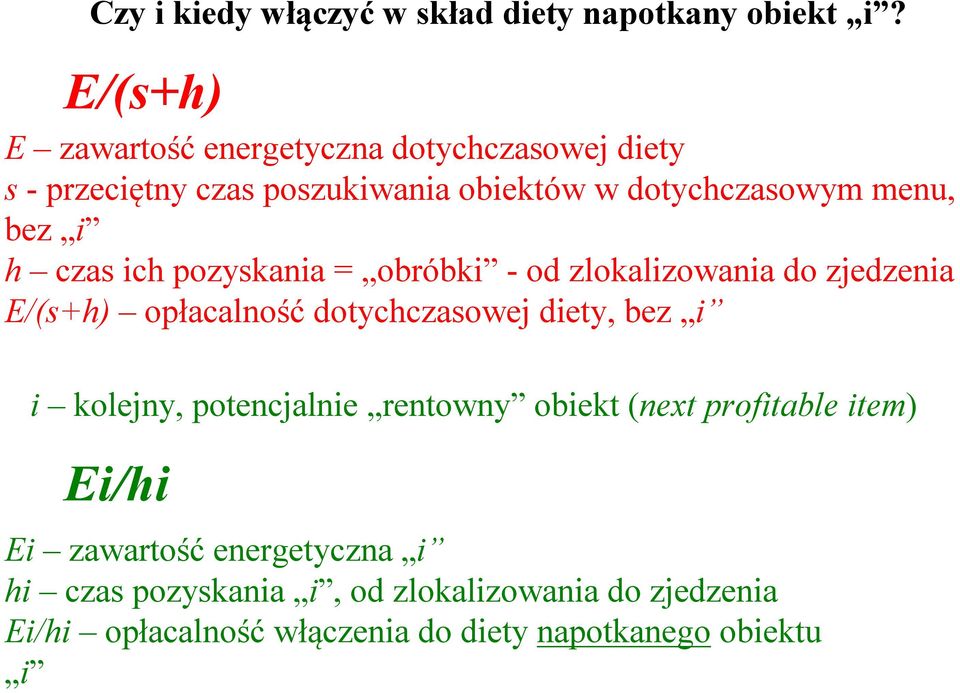 h czas ich pozyskania = obróbki - od zlokalizowania do zjedzenia E/(s+h) opłacalność dotychczasowej diety, bez i i kolejny,