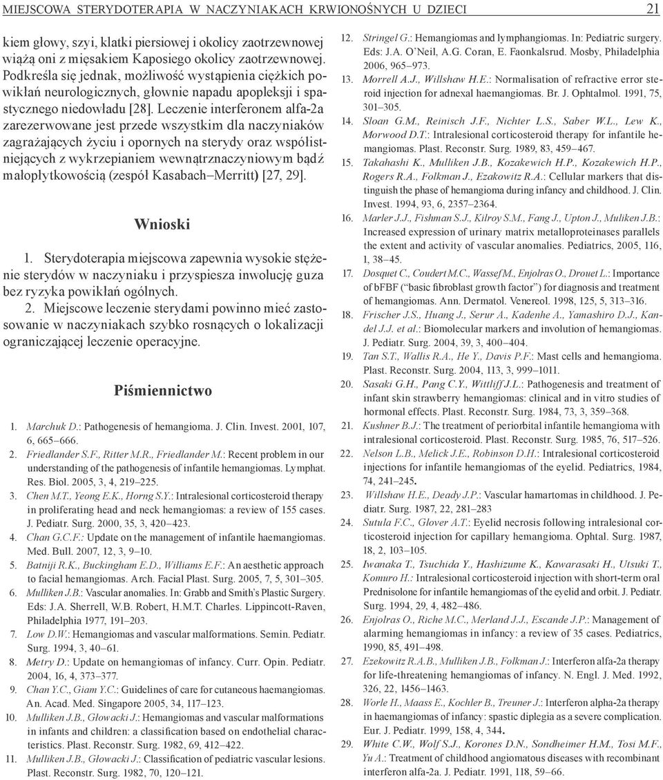Leczenie interferonem alfa-2a zarezerwowane jest przede wszystkim dla naczyniaków zagrażających życiu i opornych na sterydy oraz współistniejących z wykrzepianiem wewnątrznaczyniowym bądź