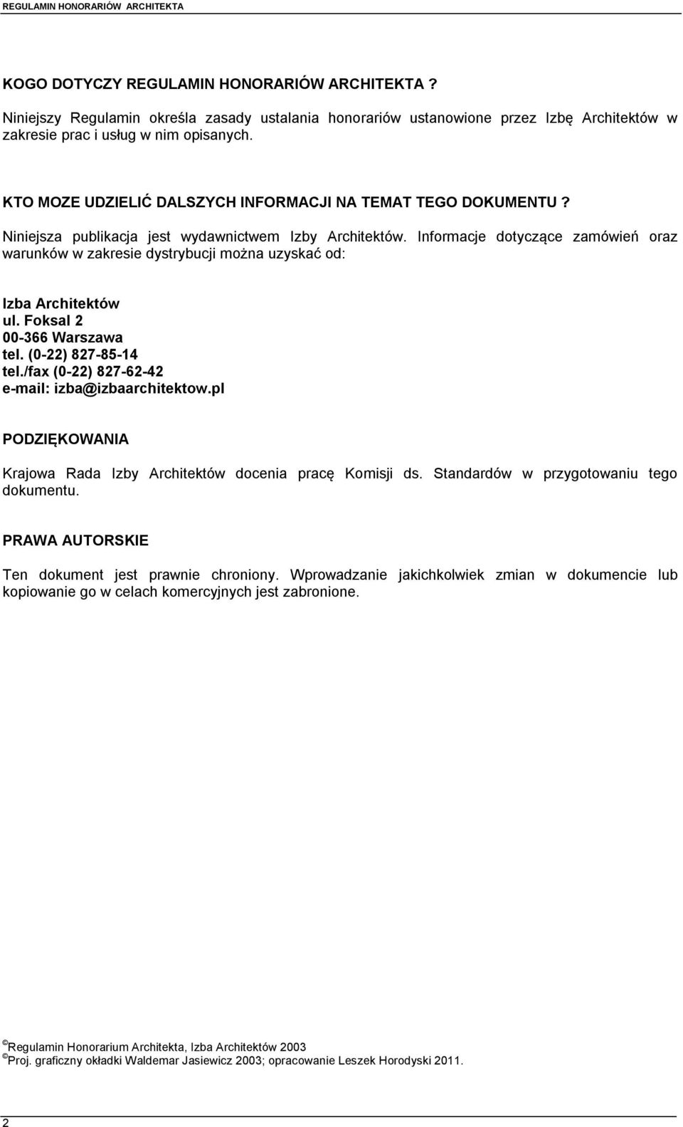 Informacje dotyczące zamówień oraz warunków w zakresie dystrybucji można uzyskać od: Izba Architektów ul. Foksal 2 00-366 Warszawa tel. (0-22) 827-85-14 tel.