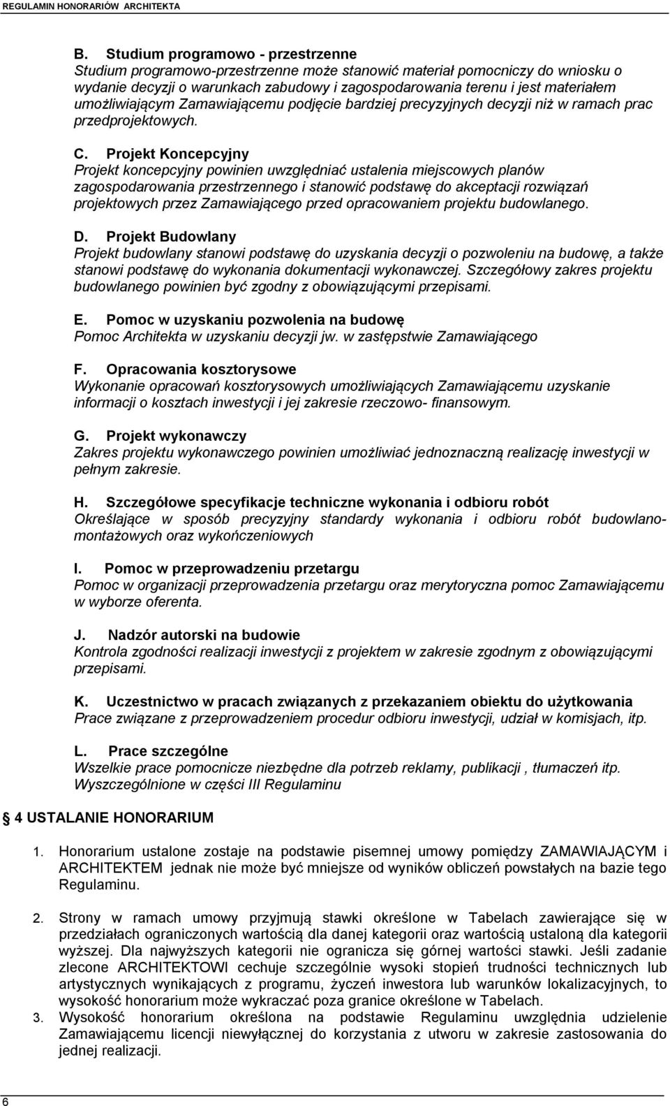Projekt Koncepcyjny Projekt koncepcyjny powinien uwzględniać ustalenia miejscowych planów zagospodarowania przestrzennego i stanowić podstawę do akceptacji rozwiązań projektowych przez Zamawiającego