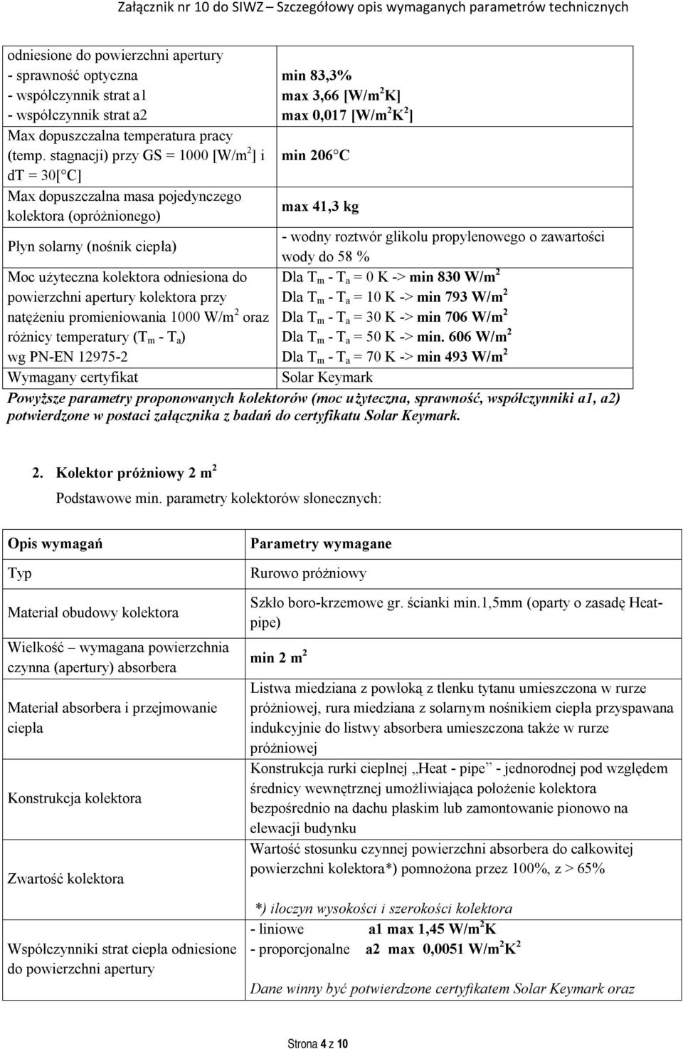 glikolu propylenowego o zawartości Płyn solarny (nośnik ciepła) wody do 58 % Moc użyteczna kolektora odniesiona do Dla T m - T a = 0 K -> min 830 W/m 2 powierzchni apertury kolektora przy Dla T m - T