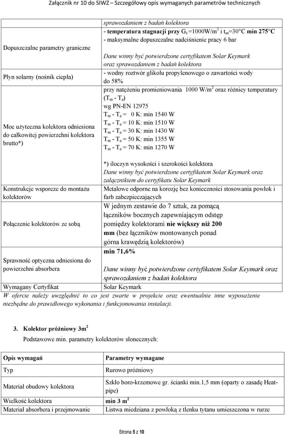 roztwór glikolu propylenowego o zawartości wody do 58% przy natężeniu promieniowania 1000 W/m 2 oraz różnicy temperatury (T m - T a ) wg PN-EN 12975 T m - T a = 0 K: min 1540 W T m - T a = 10 K: min