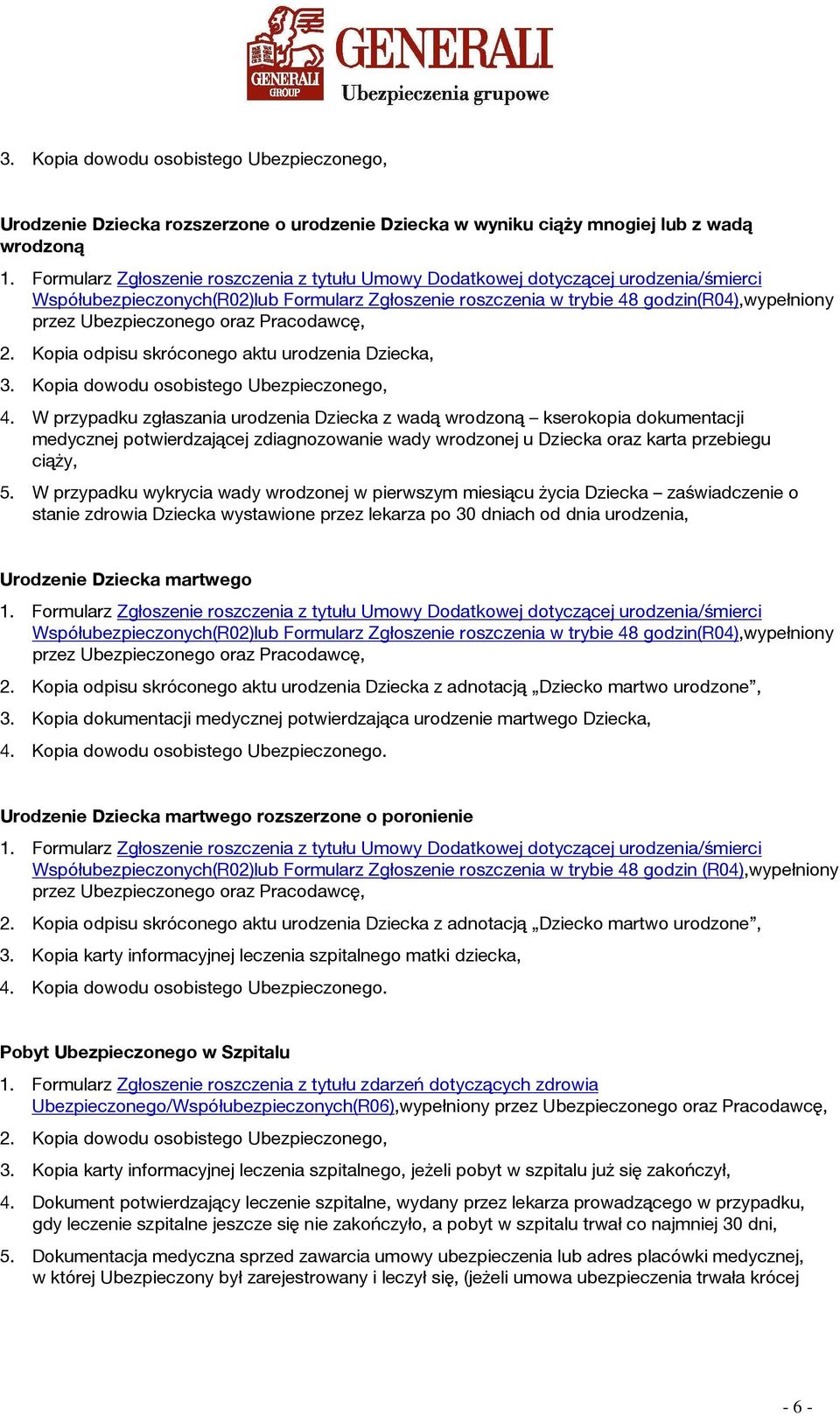 W przypadku zgłaszania urodzenia Dziecka z wadą wrodzoną kserokopia dokumentacji medycznej potwierdzającej zdiagnozowanie wady wrodzonej u Dziecka oraz karta przebiegu ciąży, 5.