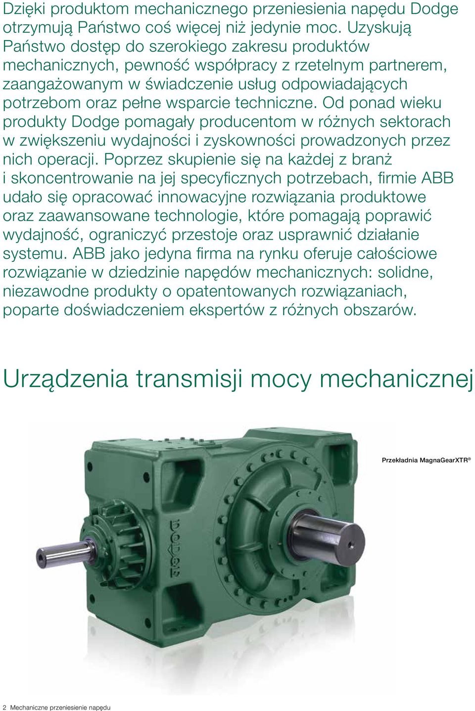 techniczne. Od ponad wieku produkty Dodge pomagały producentom w różnych sektorach w zwiększeniu wydajności i zyskowności prowadzonych przez nich operacji.