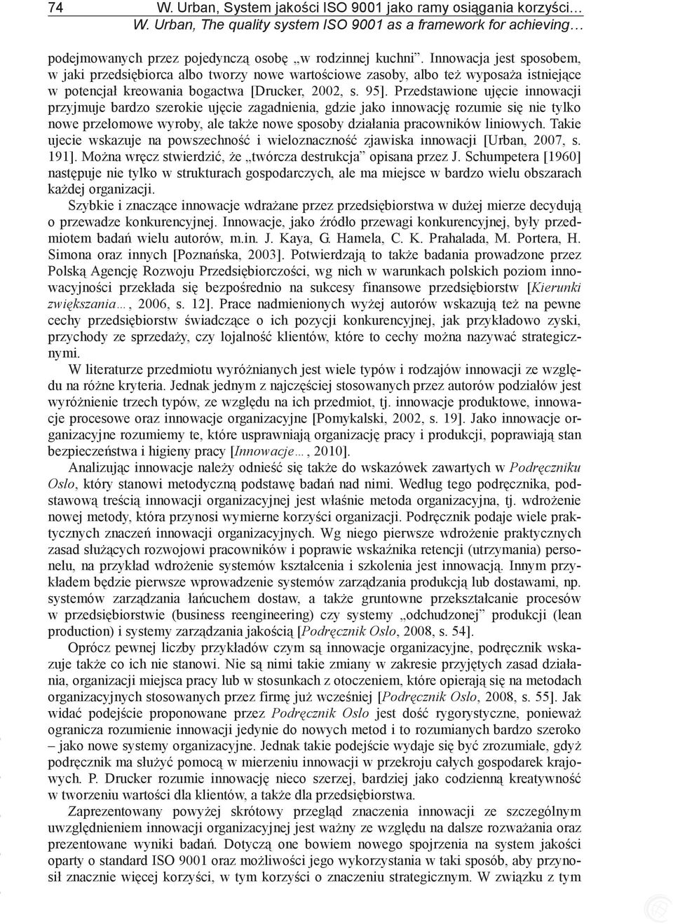 Przedstawione ujcie innowacji przyjmuje bardzo szerokie ujcie zagadnienia, gdzie jako innowacj rozumie si nie tylko nowe przełomowe wyroby, ale take nowe sposoby działania pracowników liniowych.