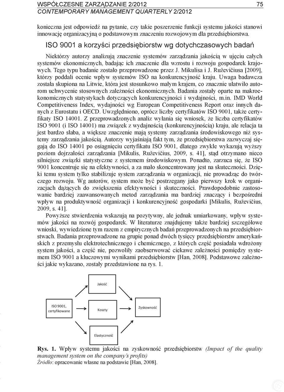ISO 9001 a korzyci przedsibiorstw wg dotychczasowych bada Niektórzy autorzy analizuj znaczenie systemów zarzdzania jakoci w ujciu całych systemów ekonomicznych, badajc ich znaczenie dla wzrostu i