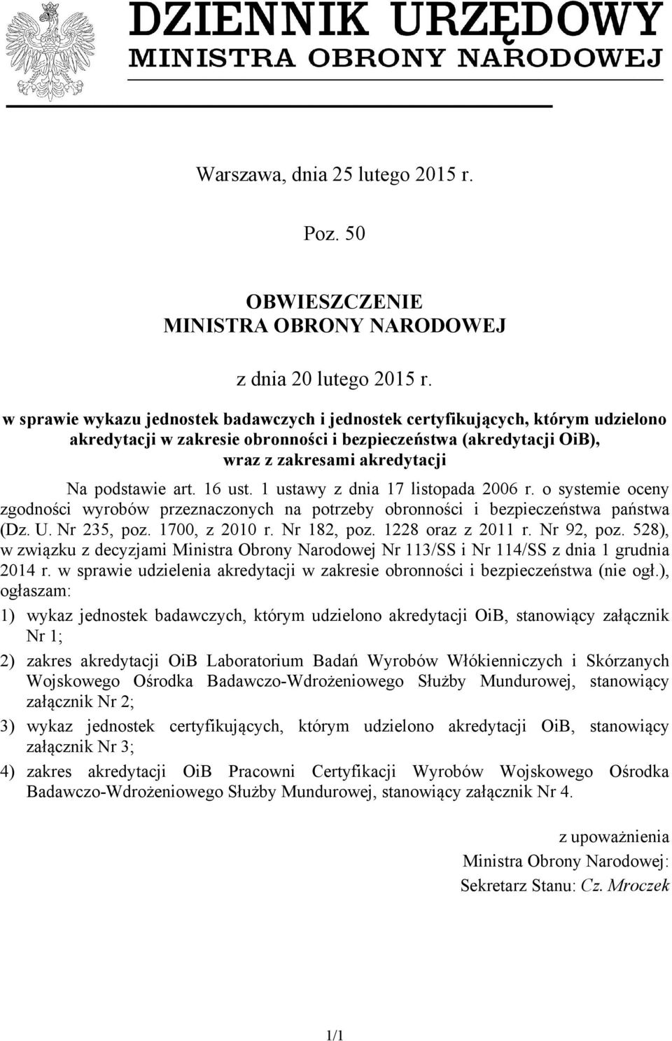 16 ust. 1 ustawy z dnia 17 listopada 2006 r. o systemie oceny zgodności wyrobów przeznaczonych na potrzeby obronności i bezpieczeństwa państwa (Dz. U. Nr 25, poz. 1700, z 2010 r. Nr 182, poz.