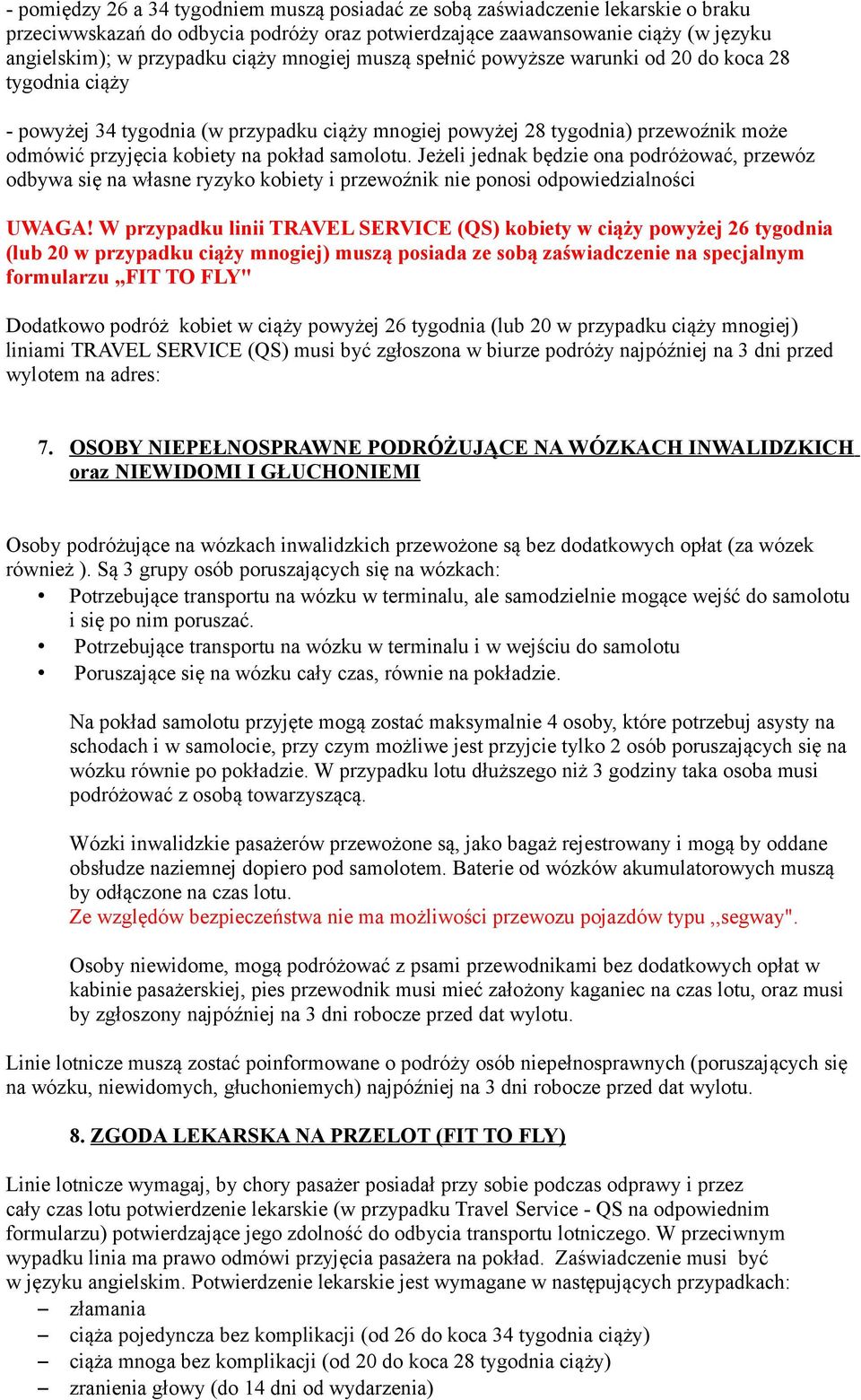 samolotu. Jeżeli jednak będzie ona podróżować, przewóz odbywa się na własne ryzyko kobiety i przewoźnik nie ponosi odpowiedzialności UWAGA!