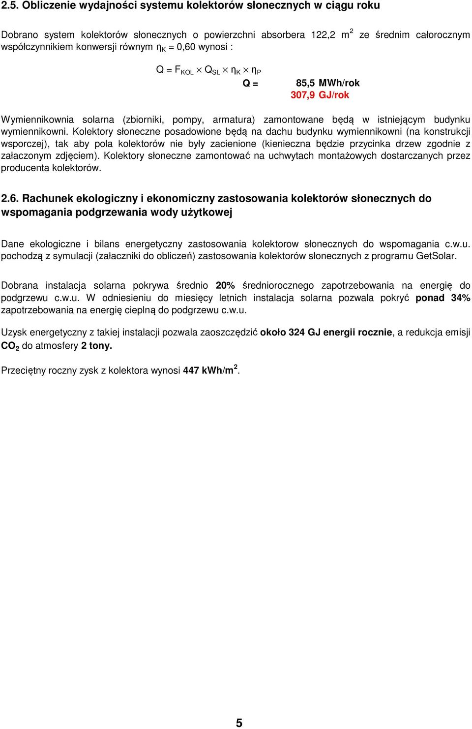 Kolektory słoneczne posadowione będą na dachu budynku wymiennikowni (na konstrukcji wsporczej), tak aby pola kolektorów nie były zacienione (kienieczna będzie przycinka drzew zgodnie z załaczonym