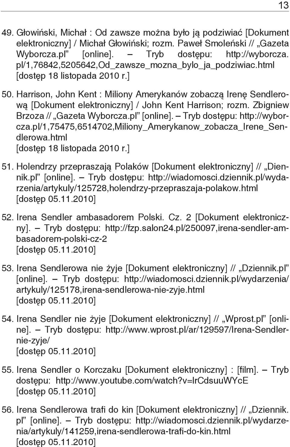 Harrison, John Kent : Miliony Amerykanów zobaczą Irenę Sendlerową [Dokument elektroniczny] / John Kent Harrison; rozm. Zbigniew Brzoza // Gazeta Wyborcza.pl [online]. Tryb dostępu: http://wyborcza.