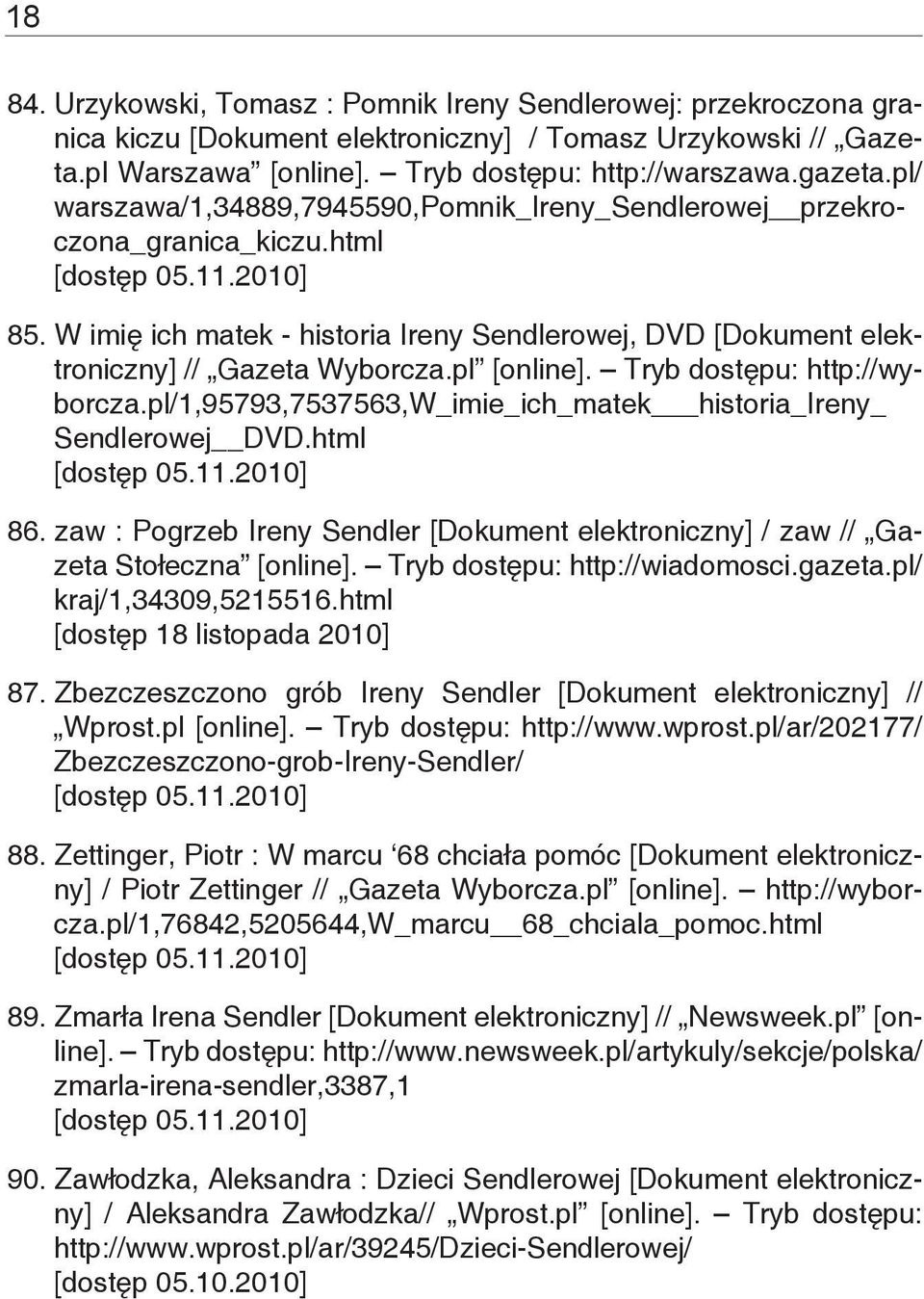 Tryb dostępu: http://wyborcza.pl/1,95793,7537563,w_imie_ich_matek historia_ireny_ Sendlerowej DVD.html 86. zaw : Pogrzeb Ireny Sendler [Dokument elektroniczny] / zaw // Gazeta Stołeczna [online].
