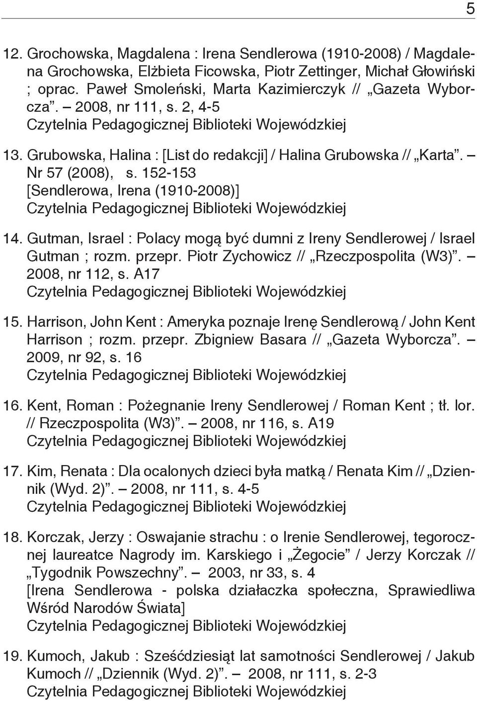 Gutman, Israel : Polacy mogą być dumni z Ireny Sendlerowej / Israel Gutman ; rozm. przepr. Piotr Zychowicz // Rzeczpospolita (W3). 2008, nr 112, s. A17 15.