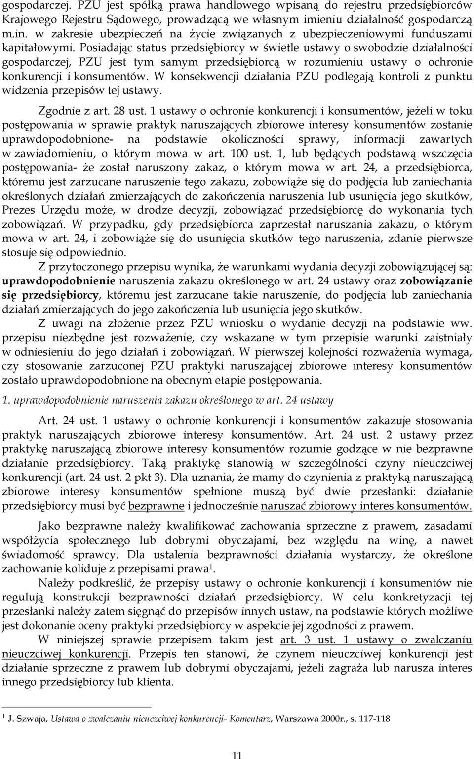 Posiadając status przedsiębiorcy w świetle ustawy o swobodzie działalności gospodarczej, PZU jest tym samym przedsiębiorcą w rozumieniu ustawy o ochronie konkurencji i konsumentów.