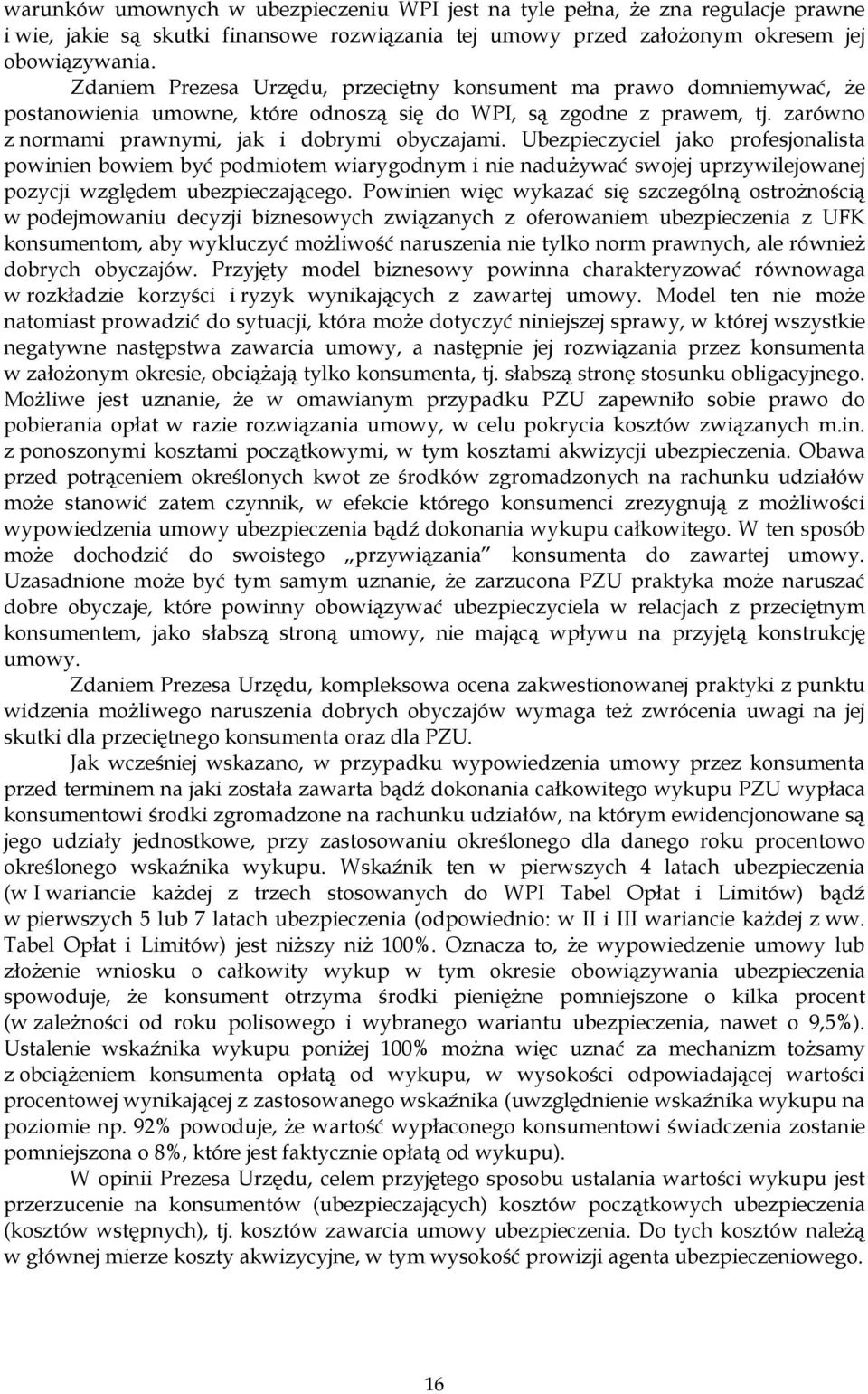 Ubezpieczyciel jako profesjonalista powinien bowiem być podmiotem wiarygodnym i nie nadużywać swojej uprzywilejowanej pozycji względem ubezpieczającego.