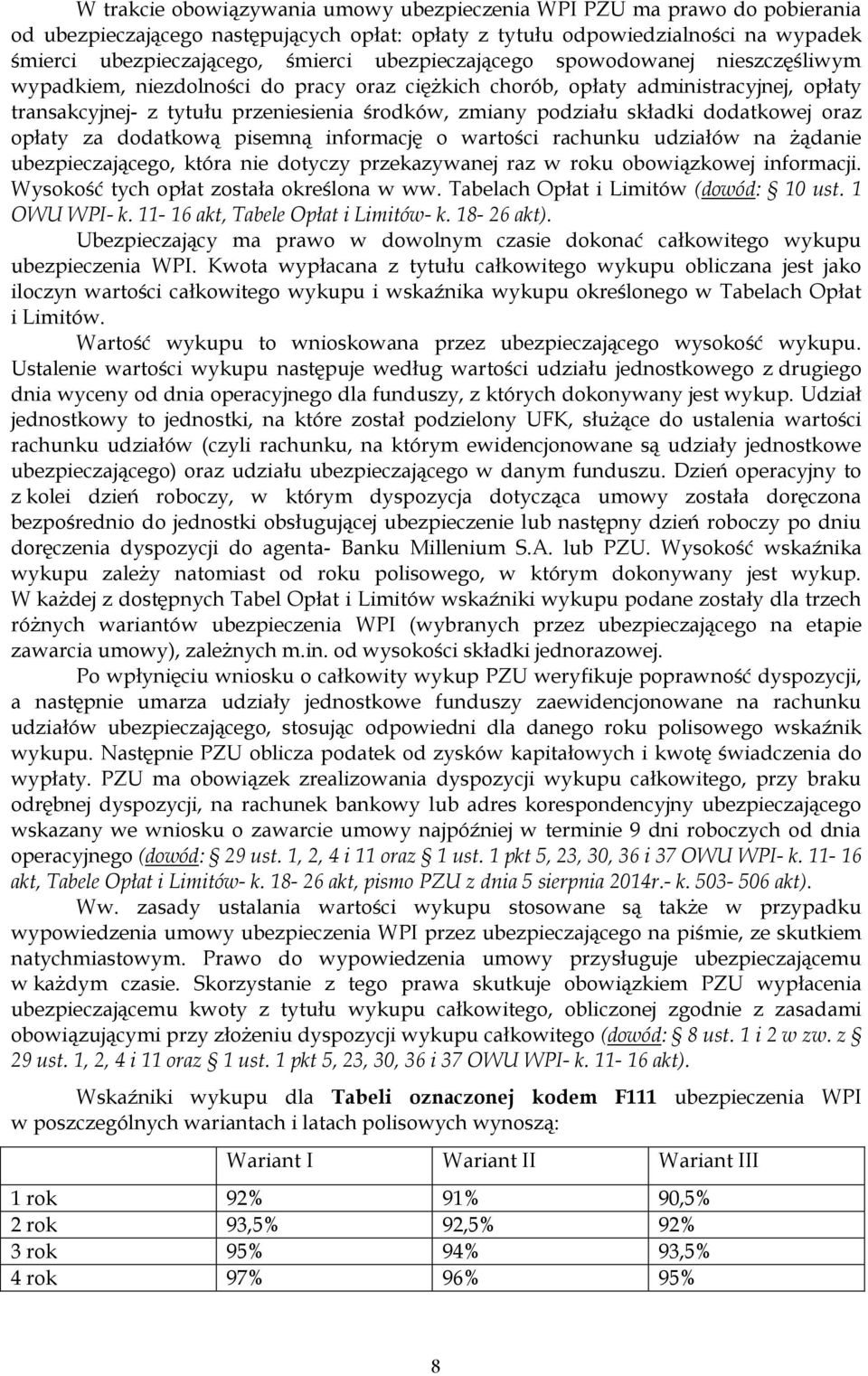 składki dodatkowej oraz opłaty za dodatkową pisemną informację o wartości rachunku udziałów na żądanie ubezpieczającego, która nie dotyczy przekazywanej raz w roku obowiązkowej informacji.