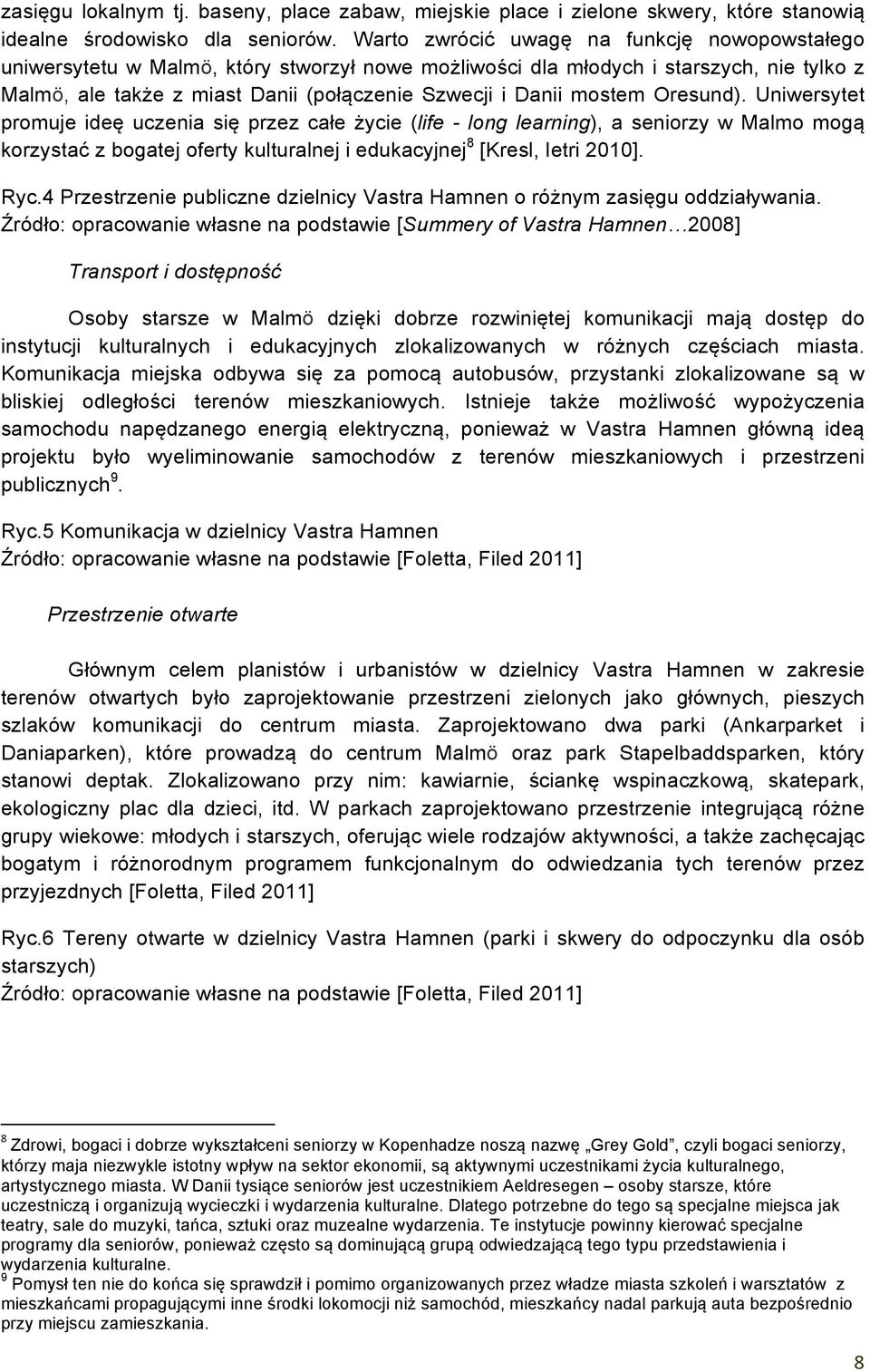 mostem Oresund). Uniwersytet promuje ideę uczenia się przez całe życie (life - long learning), a seniorzy w Malmo mogą korzystać z bogatej oferty kulturalnej i edukacyjnej 8 [Kresl, Ietri 2010]. Ryc.