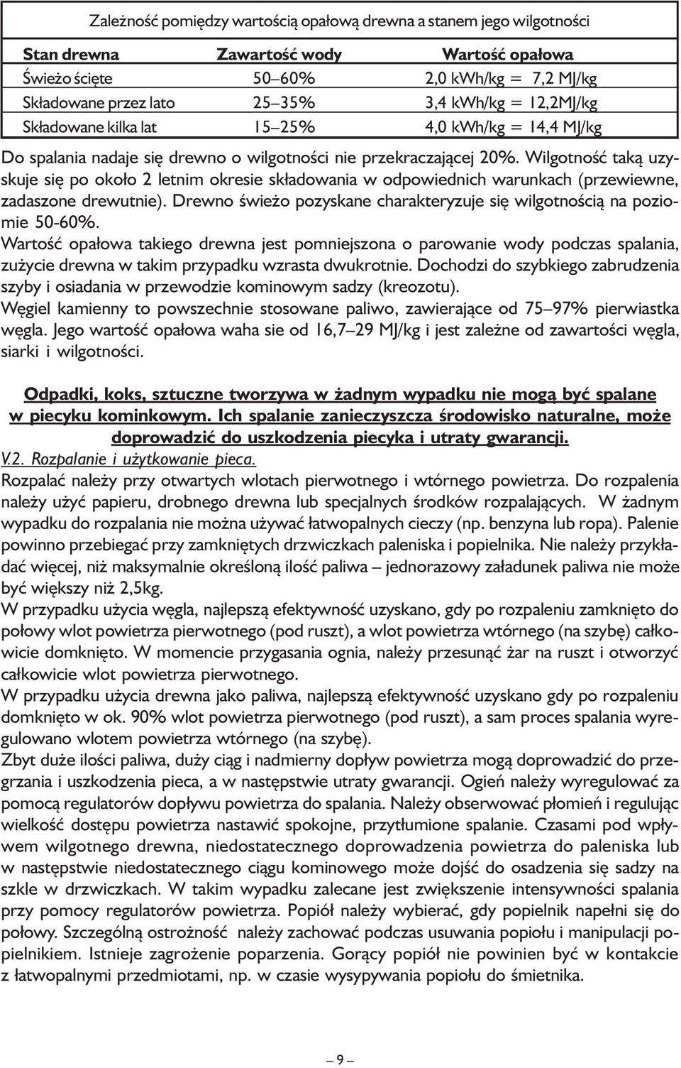 Wilgotność taką uzyskuje się po około 2 letnim okresie składowania w odpowiednich warunkach (przewiewne, zadaszone drewutnie).