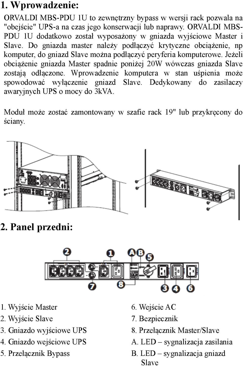 Do gniazda master należy podłączyć krytyczne obciążenie, np komputer, do gniazd Slave można podłączyć peryferia komputerowe.